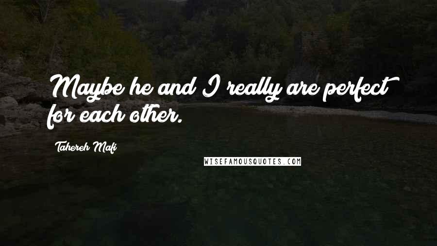 Tahereh Mafi Quotes: Maybe he and I really are perfect for each other.