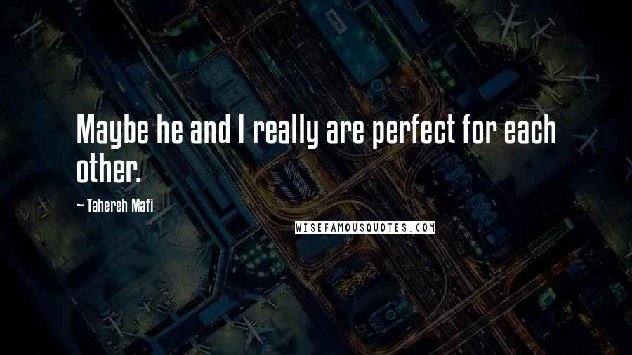 Tahereh Mafi Quotes: Maybe he and I really are perfect for each other.