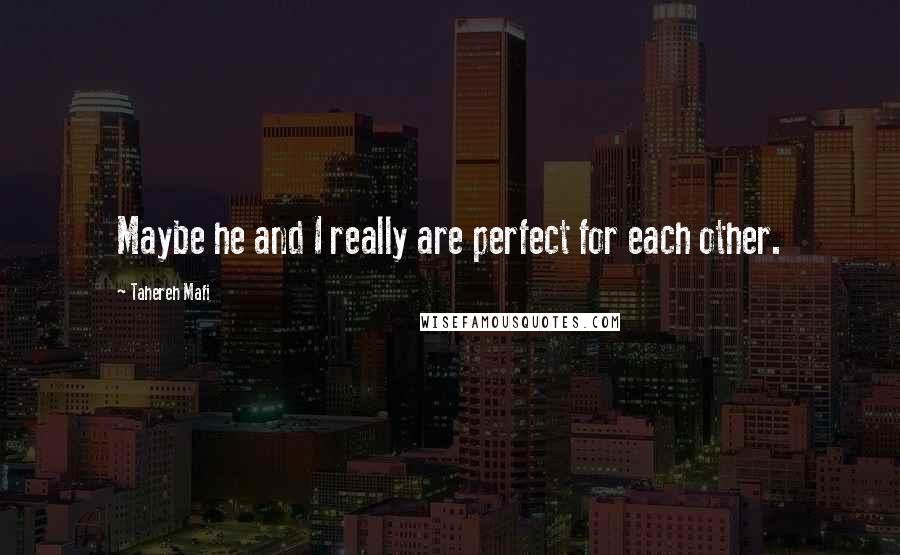 Tahereh Mafi Quotes: Maybe he and I really are perfect for each other.