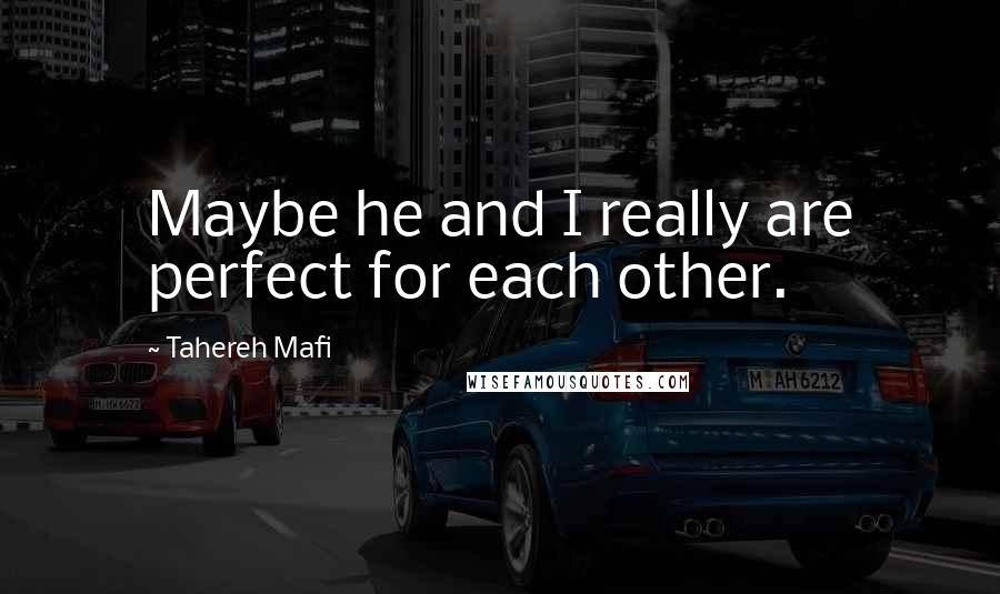 Tahereh Mafi Quotes: Maybe he and I really are perfect for each other.