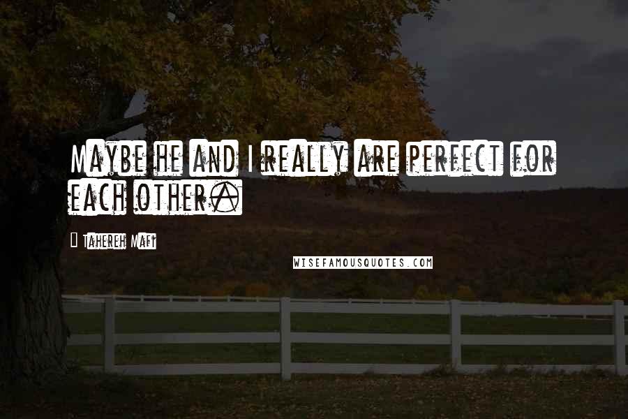 Tahereh Mafi Quotes: Maybe he and I really are perfect for each other.