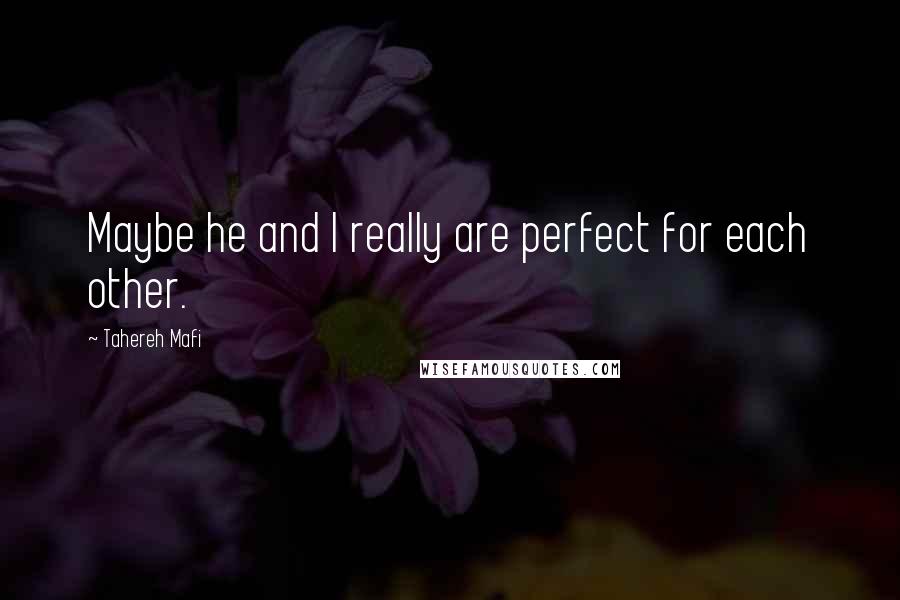 Tahereh Mafi Quotes: Maybe he and I really are perfect for each other.