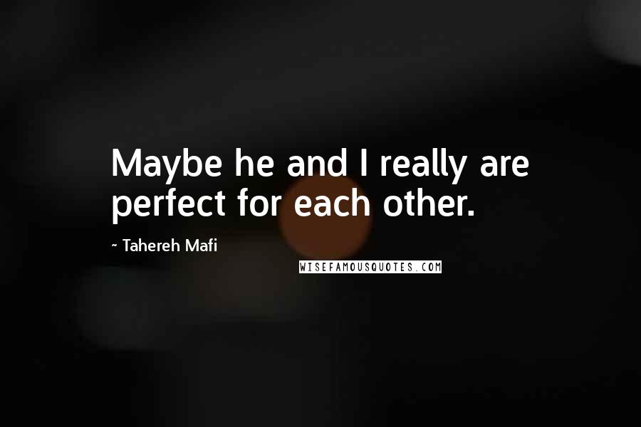 Tahereh Mafi Quotes: Maybe he and I really are perfect for each other.