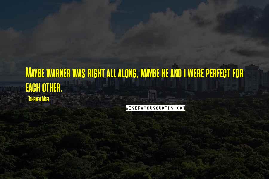 Tahereh Mafi Quotes: Maybe warner was right all along, maybe he and i were perfect for each other.