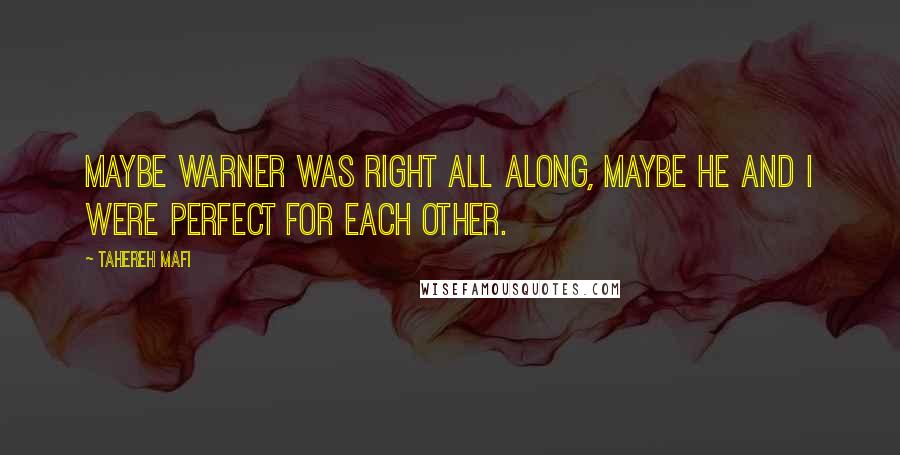 Tahereh Mafi Quotes: Maybe warner was right all along, maybe he and i were perfect for each other.