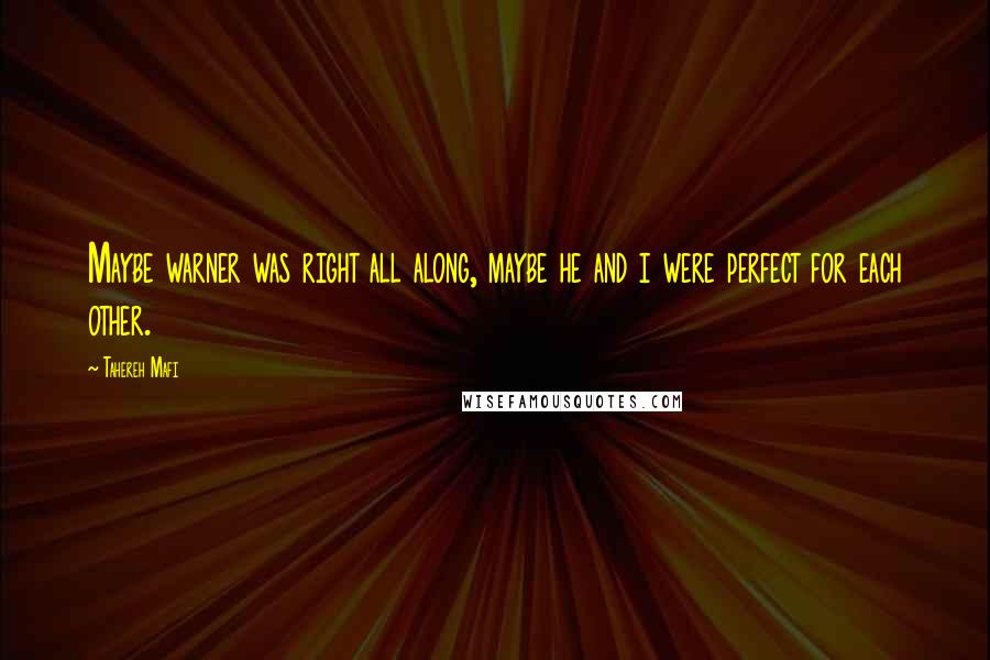 Tahereh Mafi Quotes: Maybe warner was right all along, maybe he and i were perfect for each other.