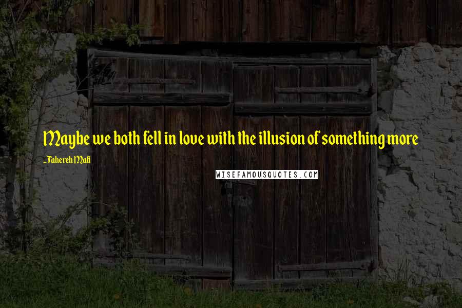 Tahereh Mafi Quotes: Maybe we both fell in love with the illusion of something more