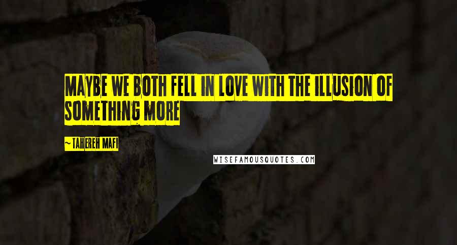 Tahereh Mafi Quotes: Maybe we both fell in love with the illusion of something more