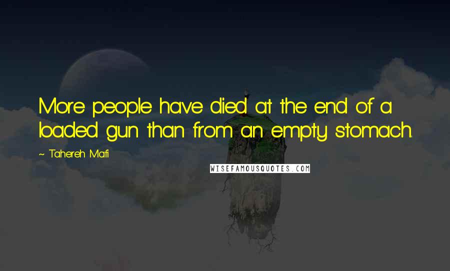 Tahereh Mafi Quotes: More people have died at the end of a loaded gun than from an empty stomach.