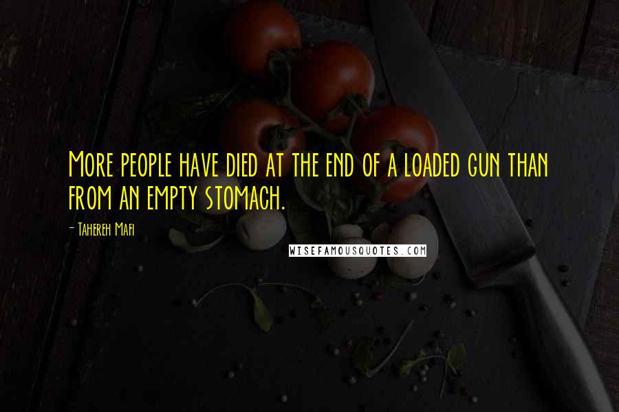 Tahereh Mafi Quotes: More people have died at the end of a loaded gun than from an empty stomach.