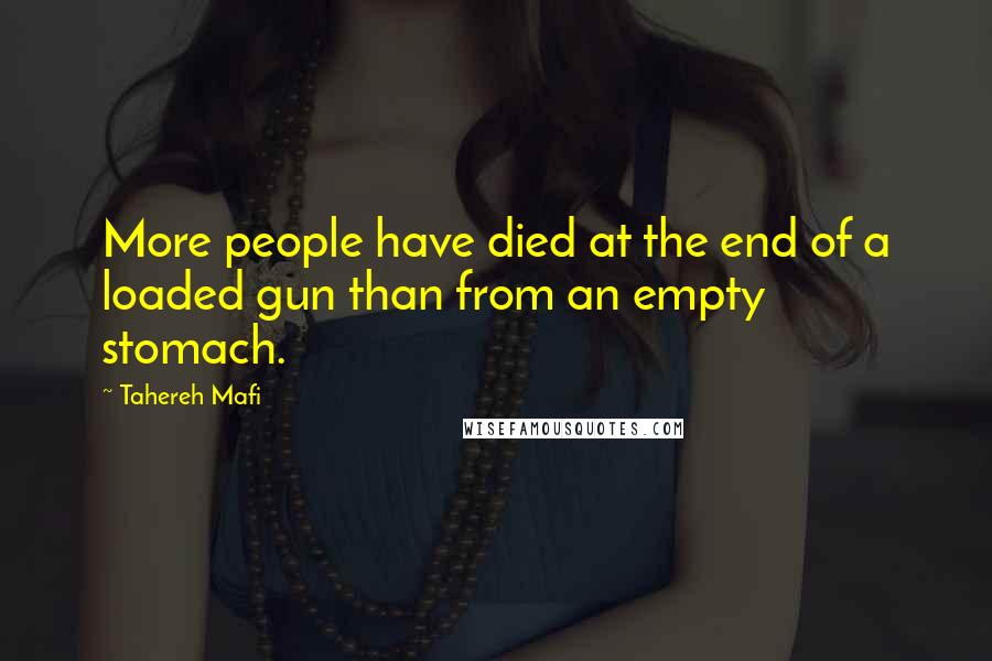Tahereh Mafi Quotes: More people have died at the end of a loaded gun than from an empty stomach.