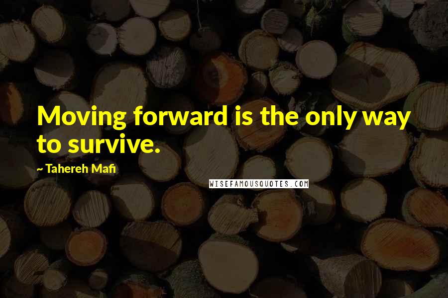 Tahereh Mafi Quotes: Moving forward is the only way to survive.