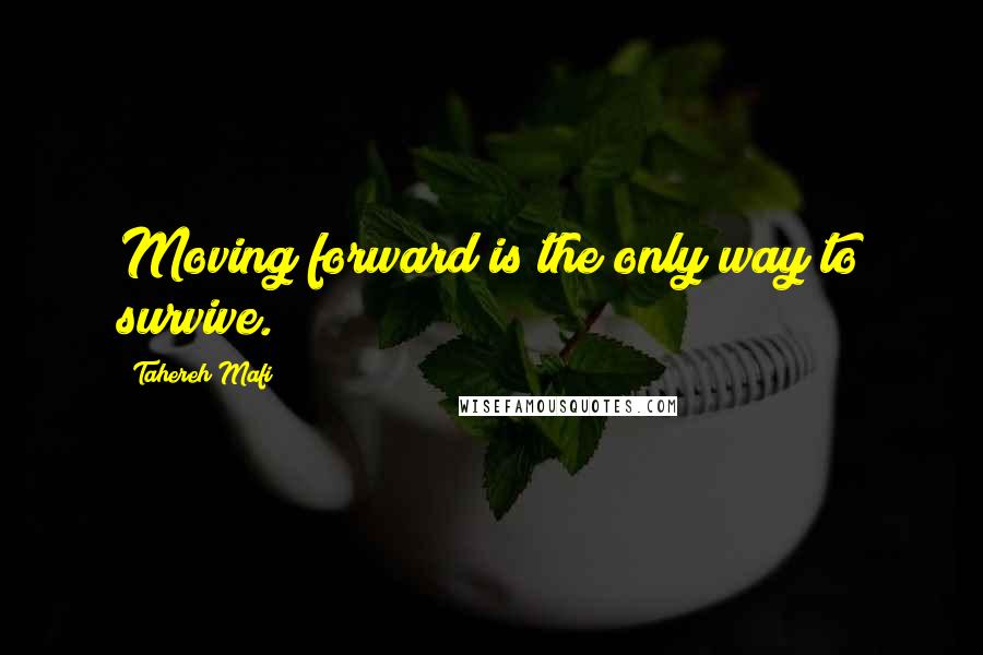 Tahereh Mafi Quotes: Moving forward is the only way to survive.