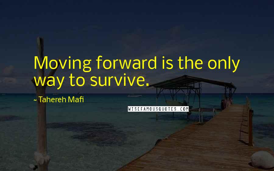 Tahereh Mafi Quotes: Moving forward is the only way to survive.