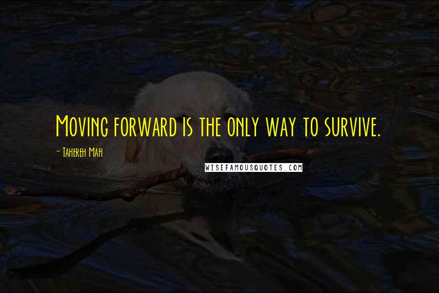 Tahereh Mafi Quotes: Moving forward is the only way to survive.