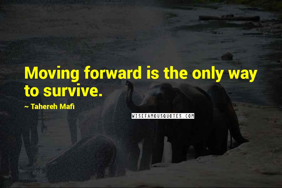 Tahereh Mafi Quotes: Moving forward is the only way to survive.