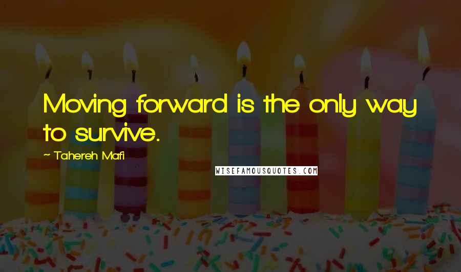 Tahereh Mafi Quotes: Moving forward is the only way to survive.