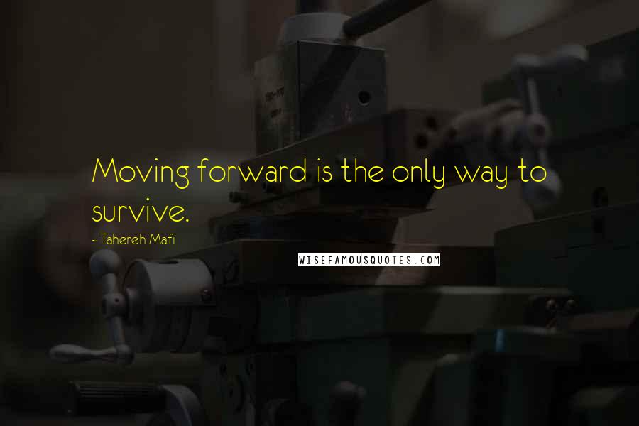 Tahereh Mafi Quotes: Moving forward is the only way to survive.