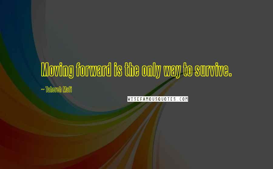 Tahereh Mafi Quotes: Moving forward is the only way to survive.