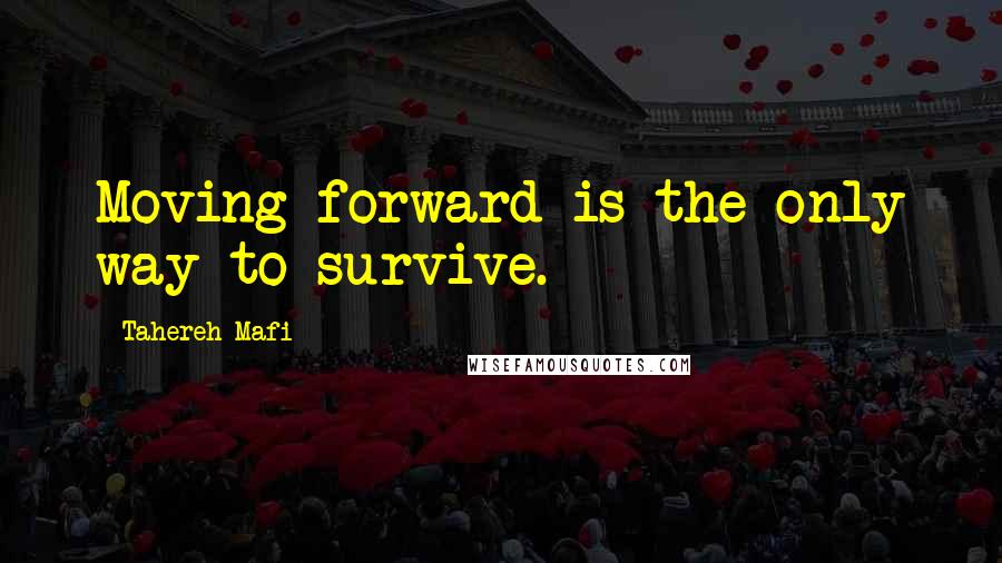 Tahereh Mafi Quotes: Moving forward is the only way to survive.