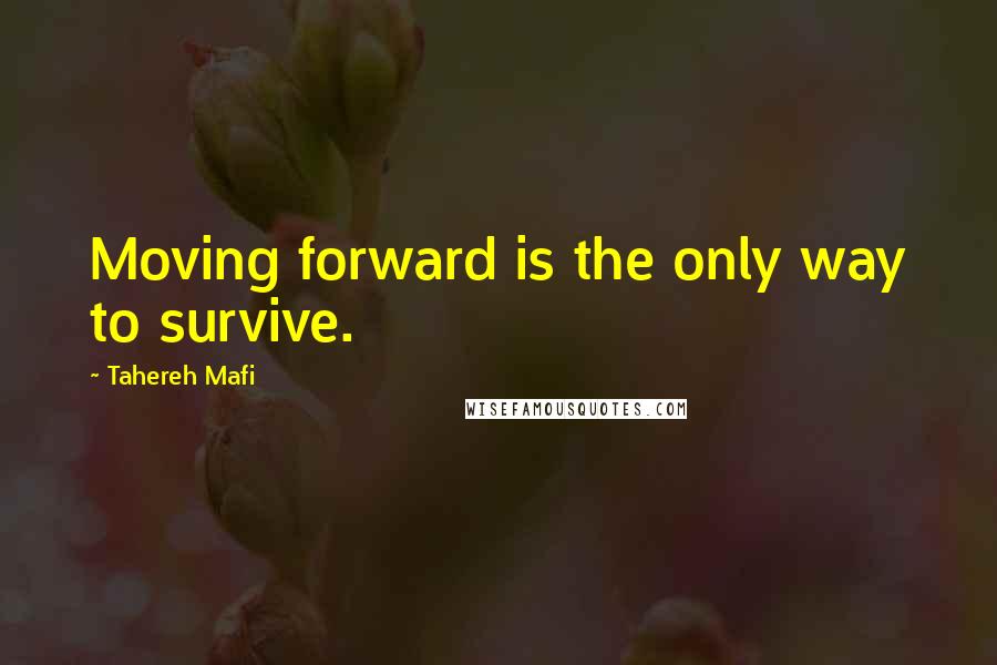 Tahereh Mafi Quotes: Moving forward is the only way to survive.