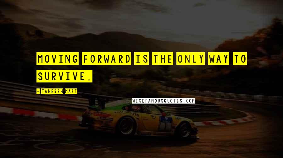 Tahereh Mafi Quotes: Moving forward is the only way to survive.