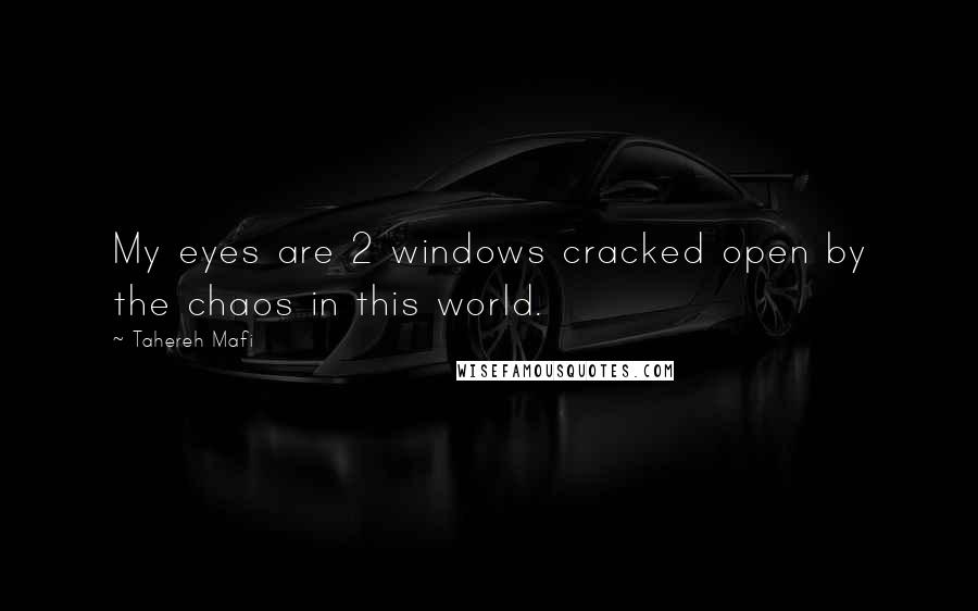 Tahereh Mafi Quotes: My eyes are 2 windows cracked open by the chaos in this world.