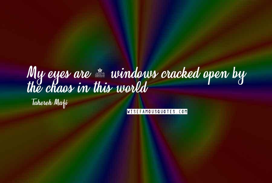 Tahereh Mafi Quotes: My eyes are 2 windows cracked open by the chaos in this world.