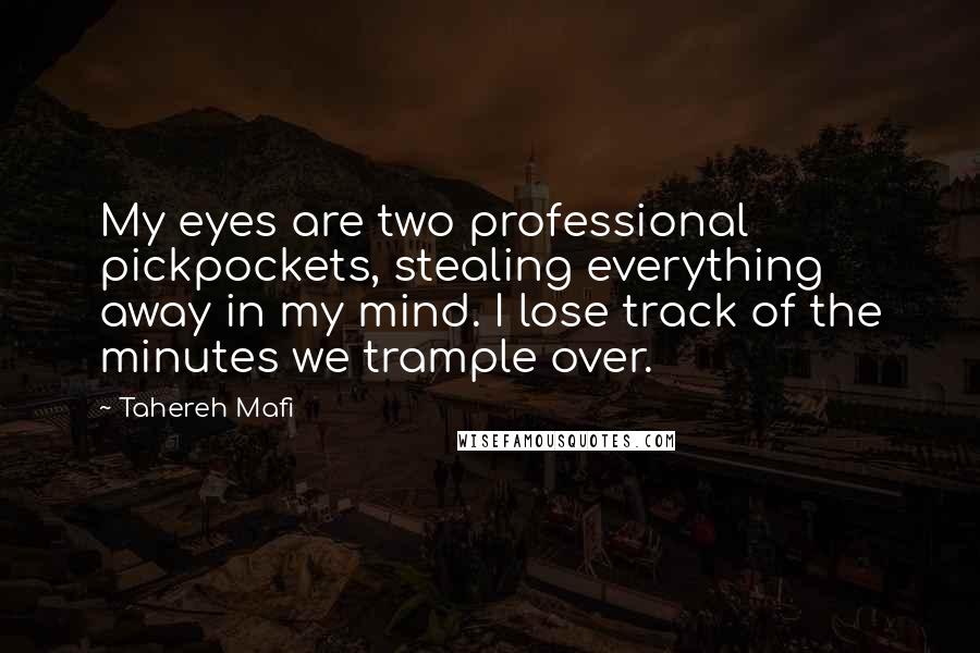 Tahereh Mafi Quotes: My eyes are two professional pickpockets, stealing everything away in my mind. I lose track of the minutes we trample over.