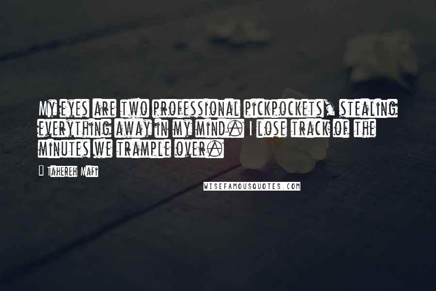Tahereh Mafi Quotes: My eyes are two professional pickpockets, stealing everything away in my mind. I lose track of the minutes we trample over.