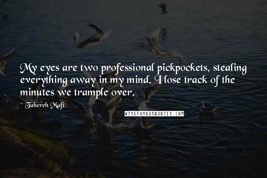 Tahereh Mafi Quotes: My eyes are two professional pickpockets, stealing everything away in my mind. I lose track of the minutes we trample over.