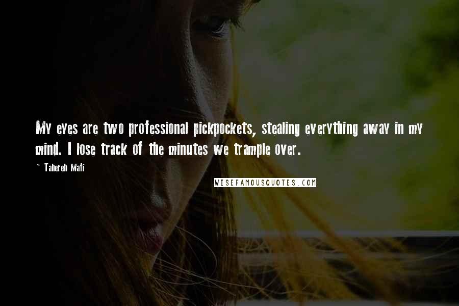 Tahereh Mafi Quotes: My eyes are two professional pickpockets, stealing everything away in my mind. I lose track of the minutes we trample over.
