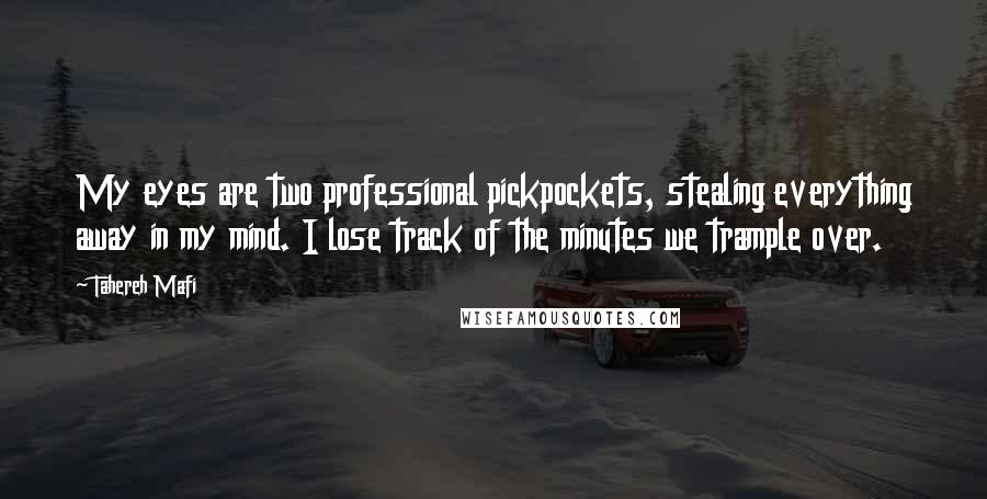 Tahereh Mafi Quotes: My eyes are two professional pickpockets, stealing everything away in my mind. I lose track of the minutes we trample over.