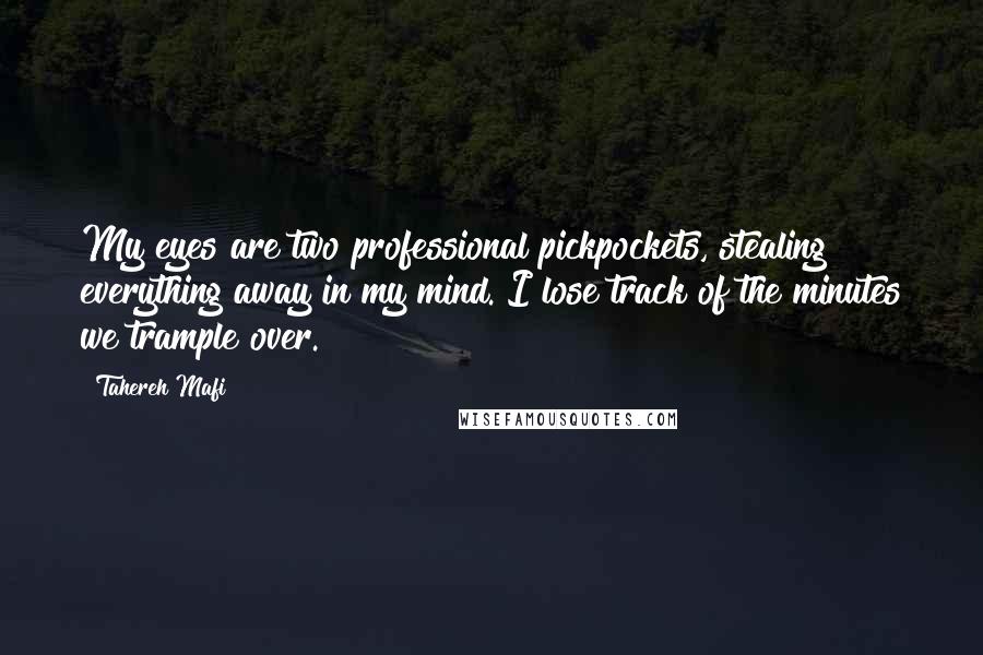 Tahereh Mafi Quotes: My eyes are two professional pickpockets, stealing everything away in my mind. I lose track of the minutes we trample over.