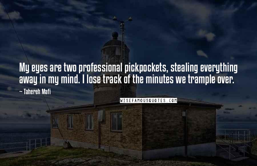 Tahereh Mafi Quotes: My eyes are two professional pickpockets, stealing everything away in my mind. I lose track of the minutes we trample over.