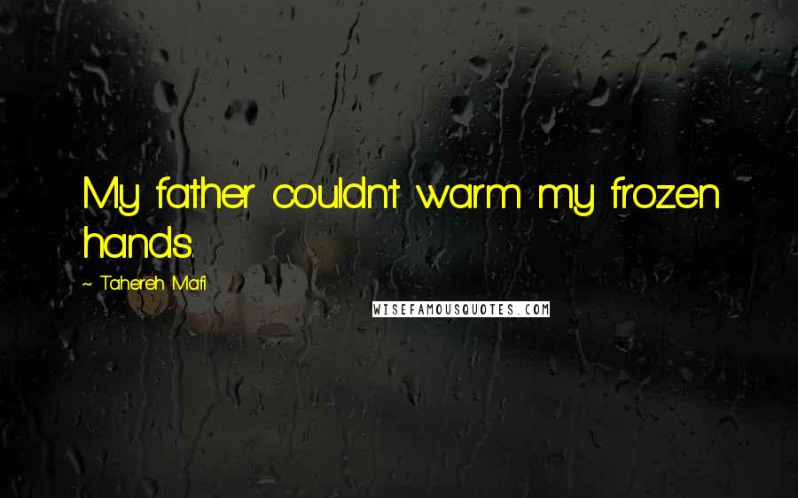 Tahereh Mafi Quotes: My father couldn't warm my frozen hands.