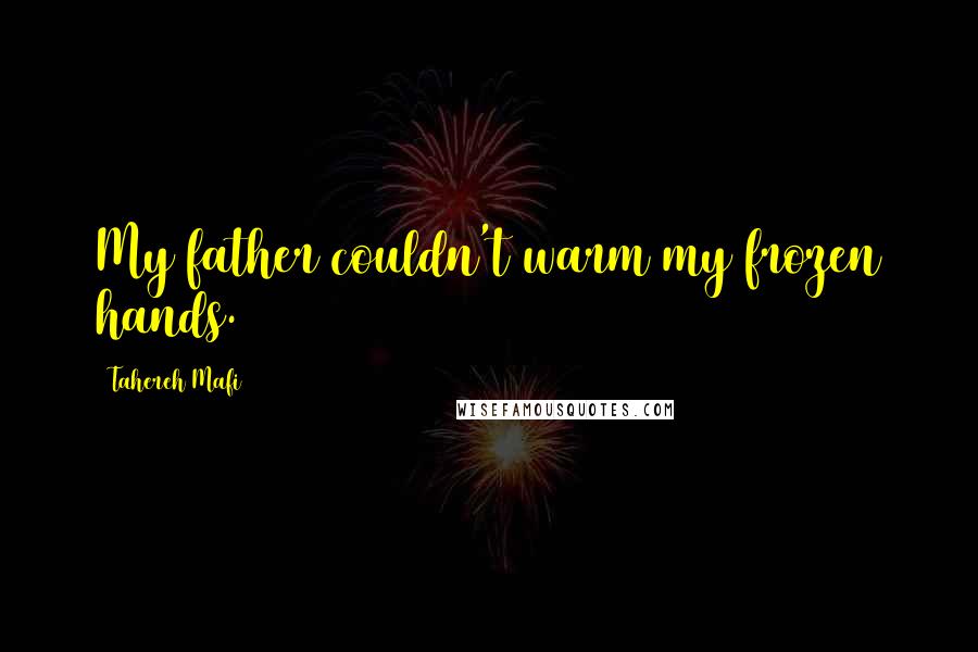 Tahereh Mafi Quotes: My father couldn't warm my frozen hands.