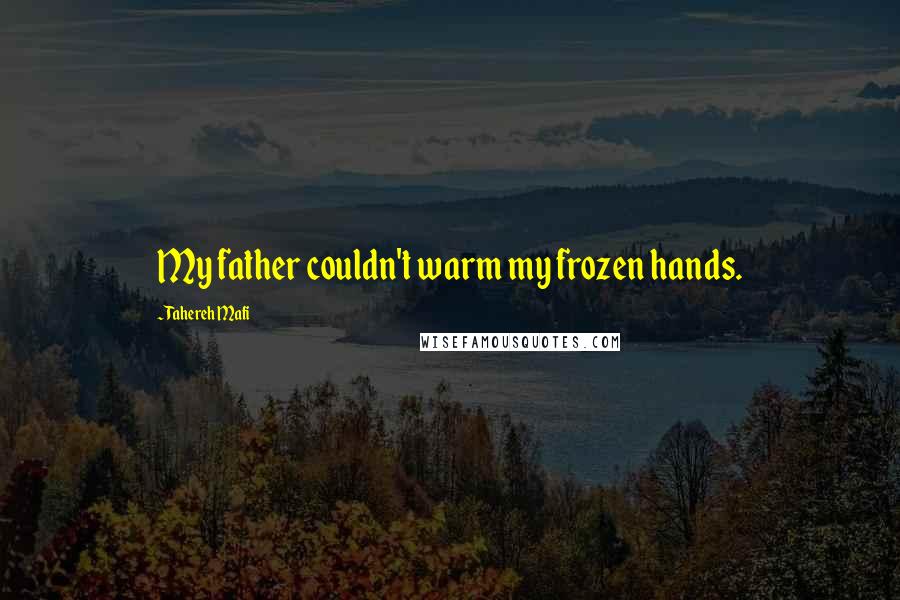 Tahereh Mafi Quotes: My father couldn't warm my frozen hands.