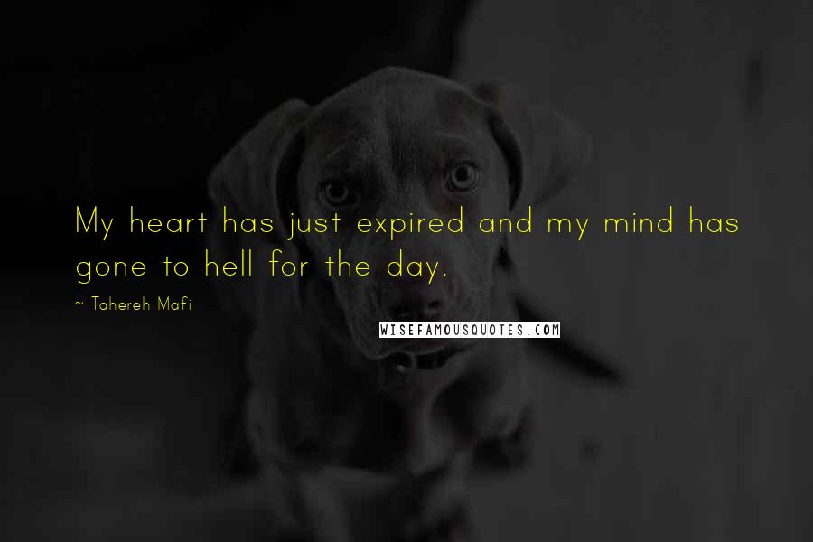 Tahereh Mafi Quotes: My heart has just expired and my mind has gone to hell for the day.