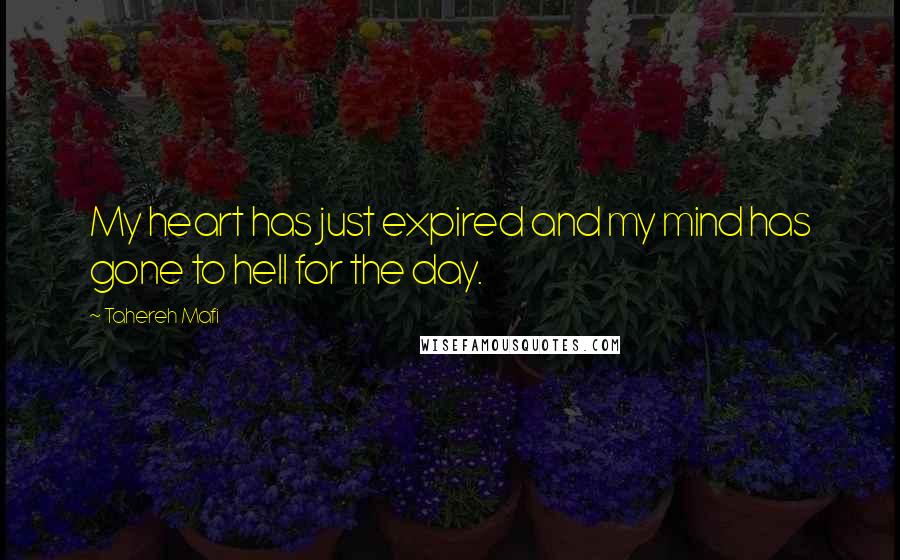 Tahereh Mafi Quotes: My heart has just expired and my mind has gone to hell for the day.