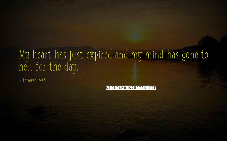 Tahereh Mafi Quotes: My heart has just expired and my mind has gone to hell for the day.