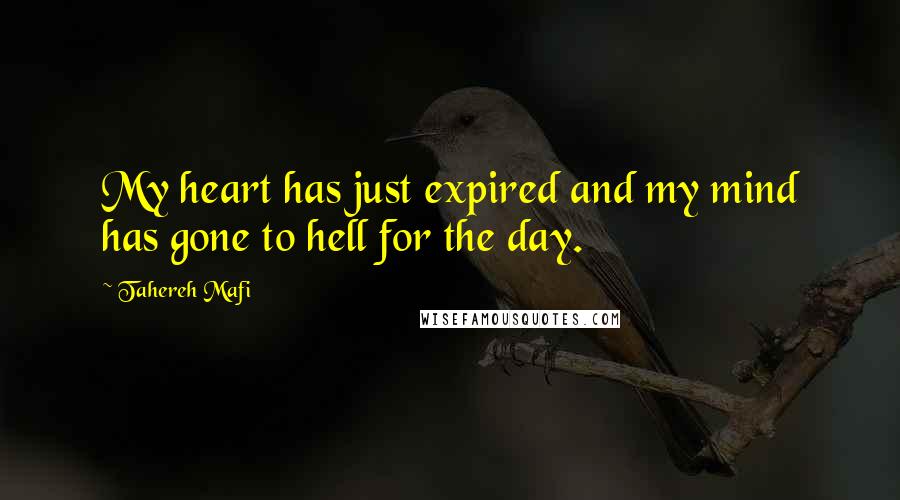 Tahereh Mafi Quotes: My heart has just expired and my mind has gone to hell for the day.