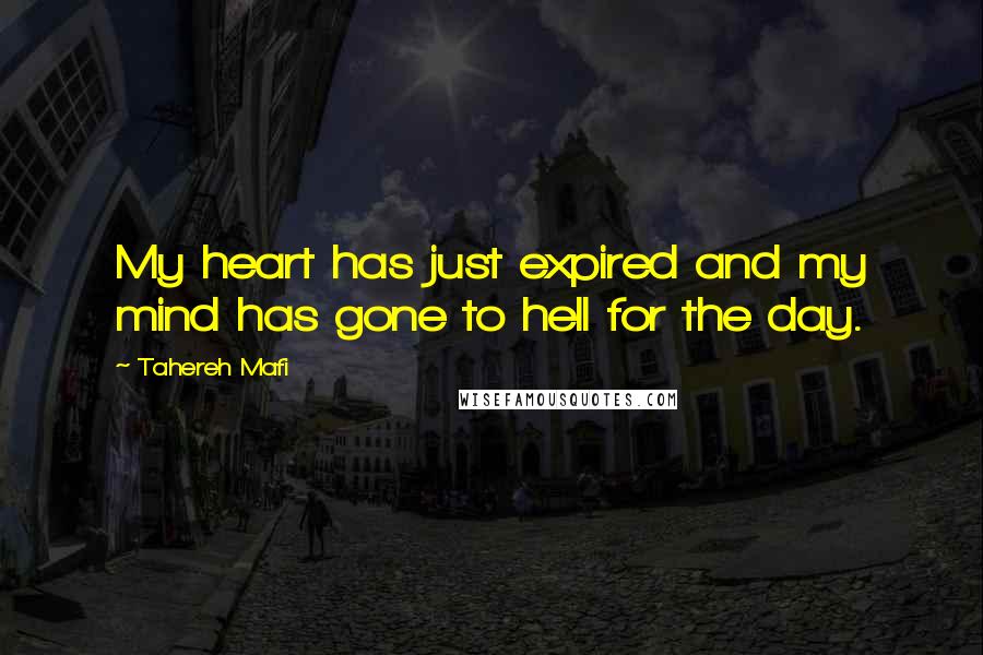 Tahereh Mafi Quotes: My heart has just expired and my mind has gone to hell for the day.