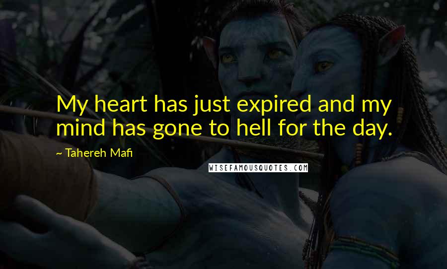 Tahereh Mafi Quotes: My heart has just expired and my mind has gone to hell for the day.