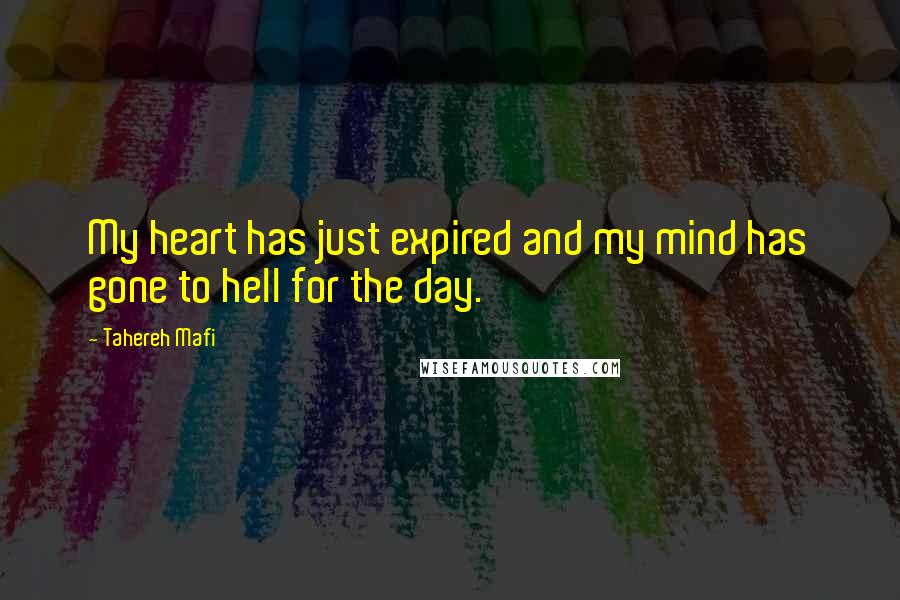 Tahereh Mafi Quotes: My heart has just expired and my mind has gone to hell for the day.
