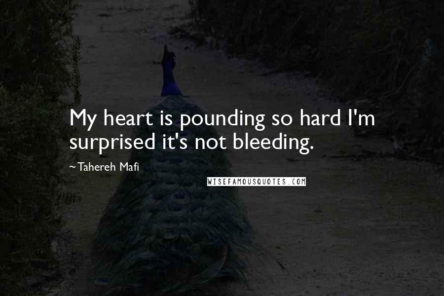 Tahereh Mafi Quotes: My heart is pounding so hard I'm surprised it's not bleeding.