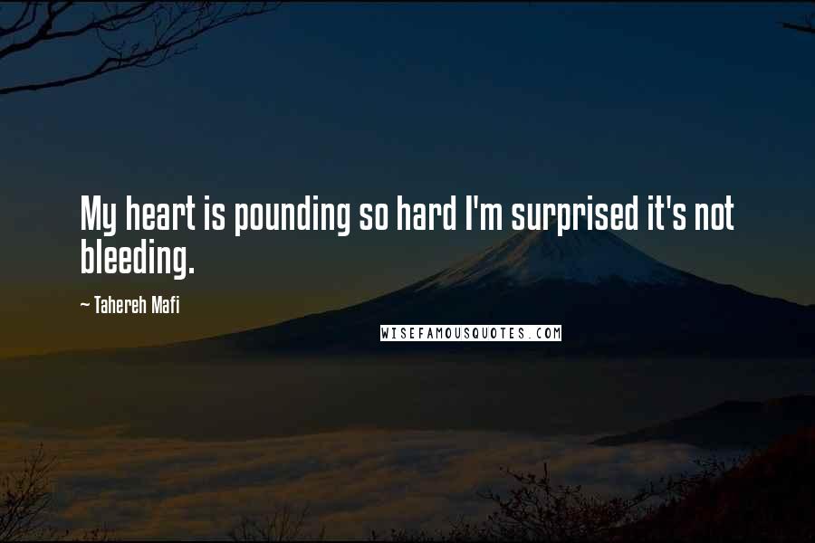 Tahereh Mafi Quotes: My heart is pounding so hard I'm surprised it's not bleeding.