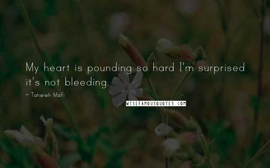 Tahereh Mafi Quotes: My heart is pounding so hard I'm surprised it's not bleeding.