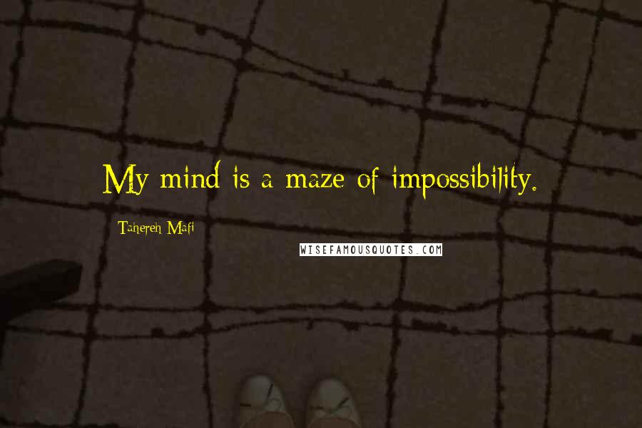 Tahereh Mafi Quotes: My mind is a maze of impossibility.