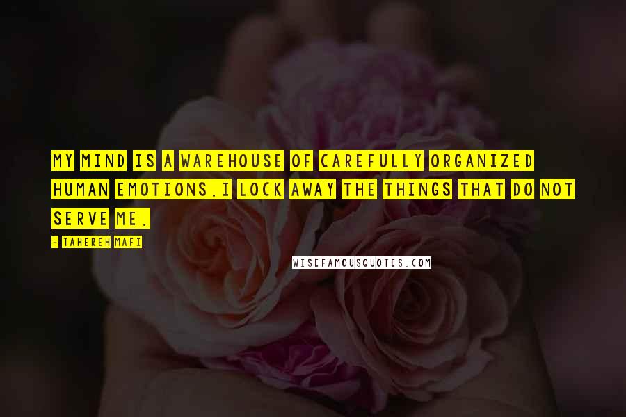 Tahereh Mafi Quotes: My mind is a warehouse of carefully organized human emotions.I lock away the things that do not serve me.